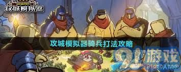 超逼真攻城模拟器中如何有效打击骑兵攻略