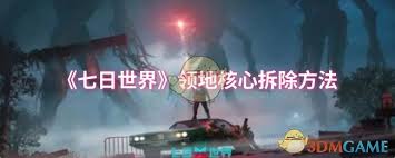 七日世界领地核心拆除方法-七日世界如何拆除领地核心