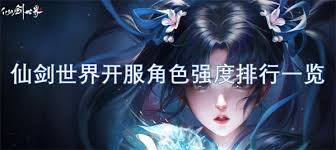 仙劍世界開服角色強度排行榜TOP榜單詳解