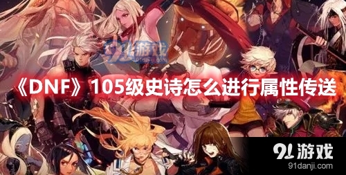 《DNF》105級史詩怎么進行屬性傳送
