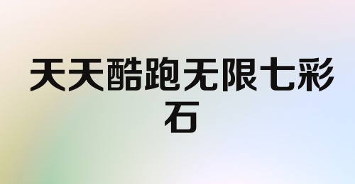 天天酷跑无限七彩石