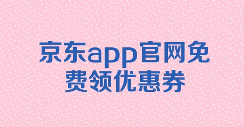 京东app官网免费领优惠券