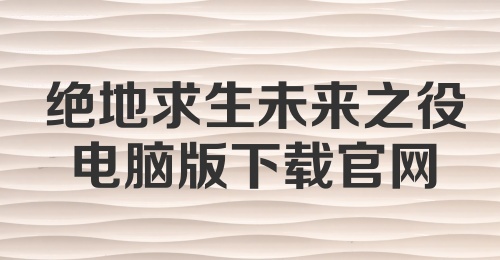 绝地求生未来之役电脑版下载官网