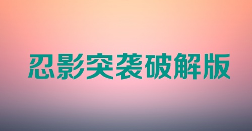 忍影突袭破解版