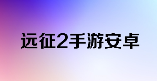 远征2手游安卓