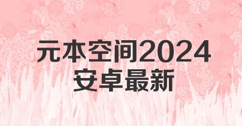 元本空间2024安卓最新