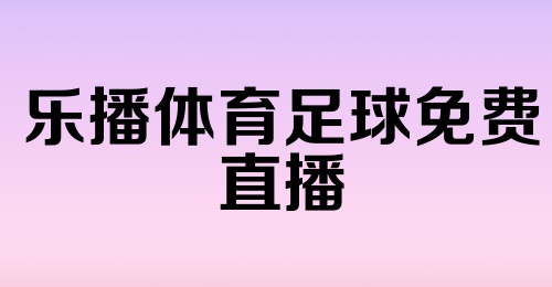 乐播体育足球免费直播