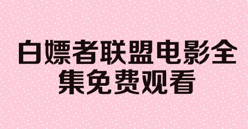 白嫖者联盟电影全集免费观看