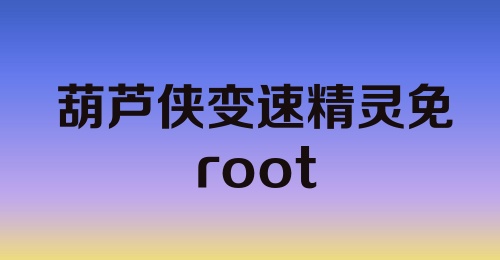 葫芦侠变速精灵免root