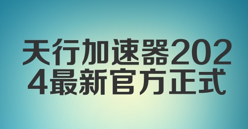 天行加速器2024最新官方正式