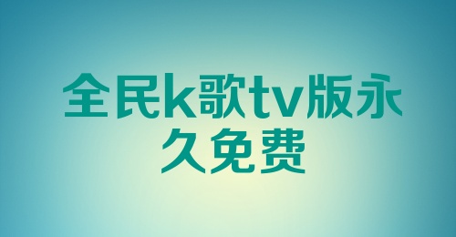 全民k歌tv版永久免费