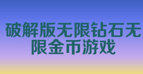 破解版无限钻石无限金币游戏