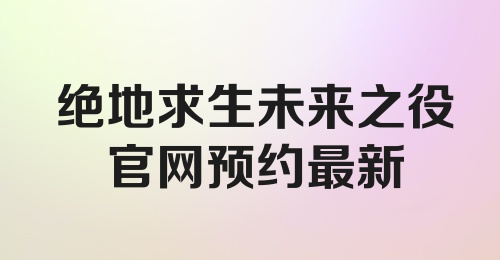 绝地求生未来之役官网预约最新