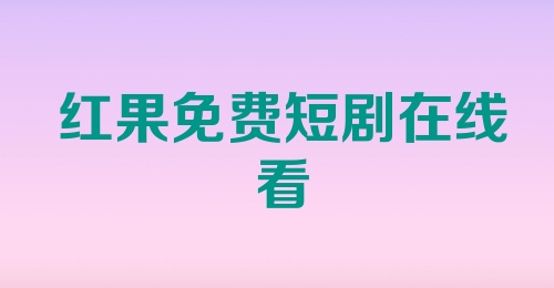 红果免费短剧在线看