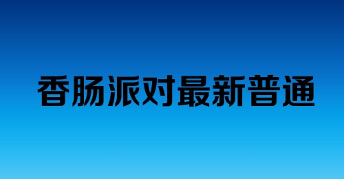 香肠派对最新普通