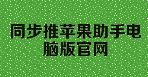 同步推苹果助手电脑版官网