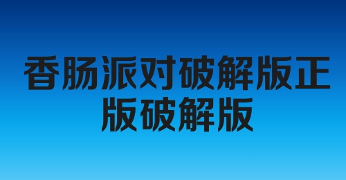 香肠派对破解版正版破解版