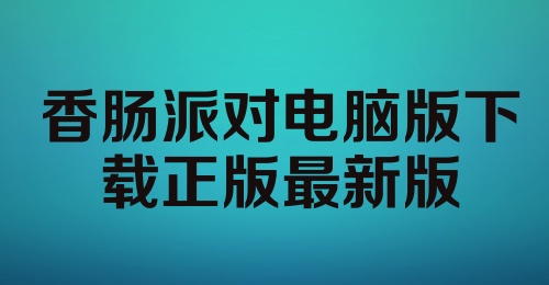 香肠派对电脑版下载正版最新版