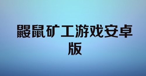 鼹鼠矿工游戏安卓版