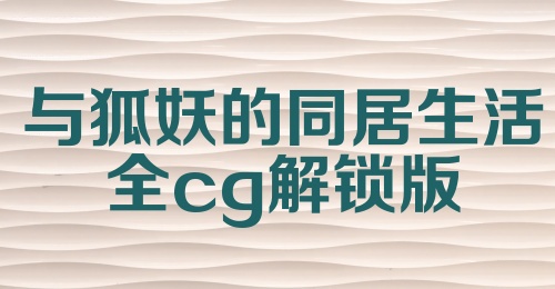 与狐妖的同居生活全cg解锁版