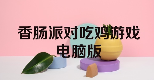 香肠派对吃鸡游戏电脑版