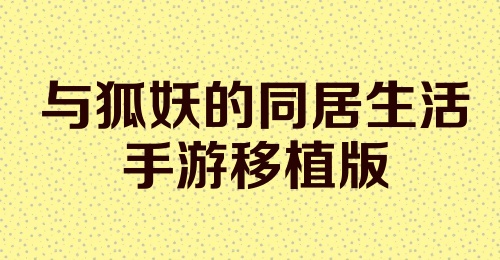 与狐妖的同居生活手游移植版