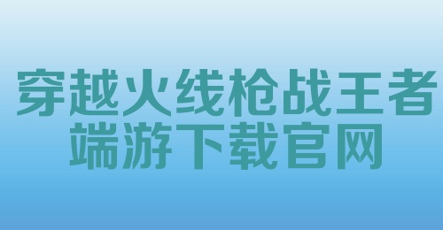 穿越火线枪战王者端游下载官网