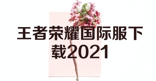 王者荣耀国际服下载2021