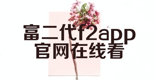 富二代f2app官网在线看