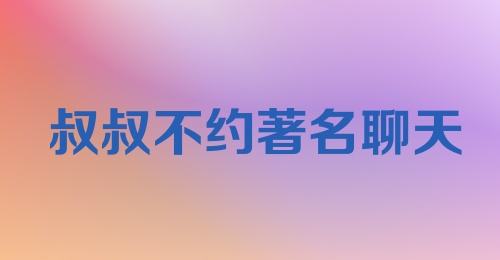 叔叔不约著名聊天