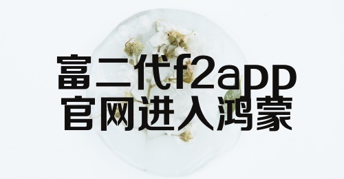 富二代f2app官网进入鸿蒙