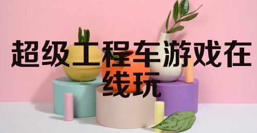 超级工程车游戏在线玩