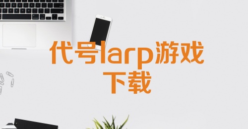 代号larp游戏下载