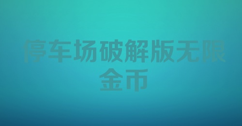 停车场破解版无限金币