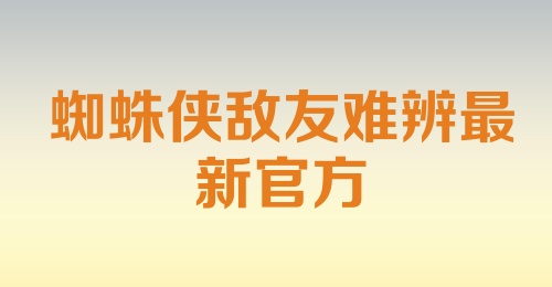 蜘蛛侠敌友难辨最新官方