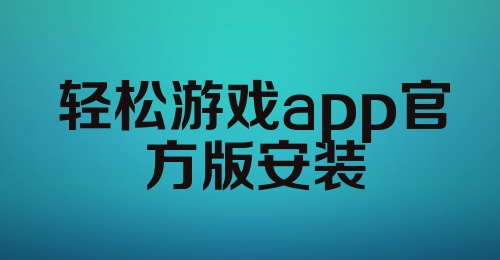 轻松游戏app官方版安装