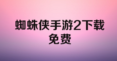 蜘蛛侠手游2下载免费