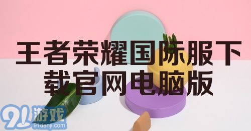 王者荣耀国际服下载官网电脑版