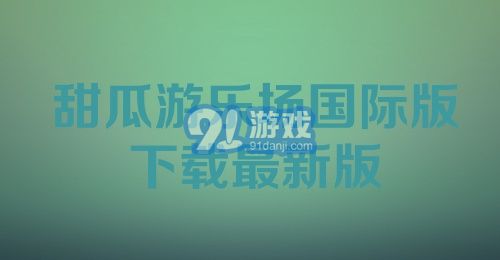 甜瓜游乐场国际版下载最新版