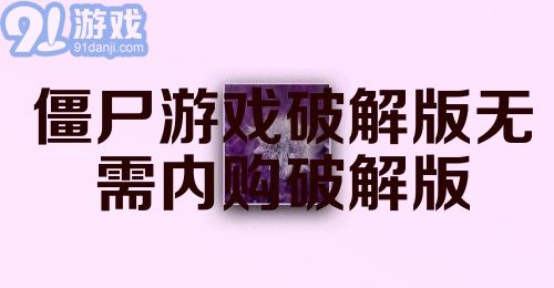 僵尸游戏破解版无需内购破解版