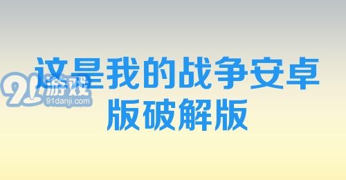 这是我的战争安卓版破解版