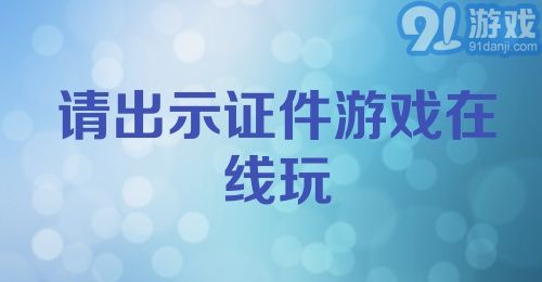 请出示证件游戏在线玩