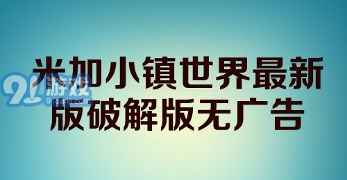 米加小镇世界最新版破解版无广告