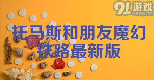 托马斯和朋友魔幻铁路最新版