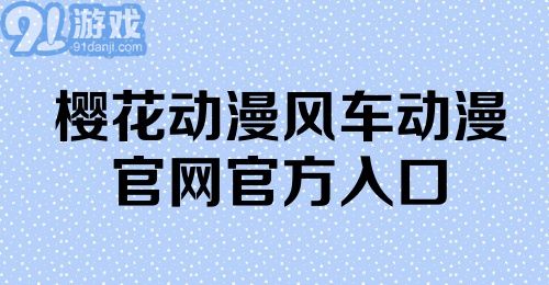 樱花动漫风车动漫官网官方入口