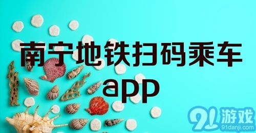 南宁地铁扫码乘车app