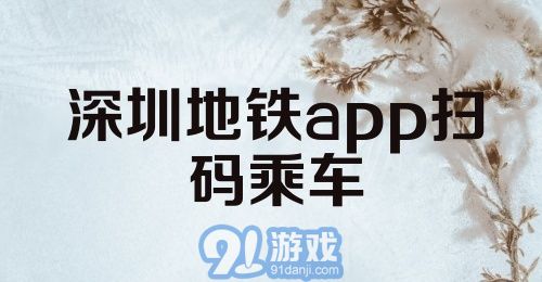 深圳地铁app扫码乘车