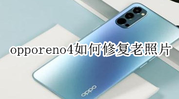 opporeno4老照片怎么修复 opporeno4修复老照片教程一览