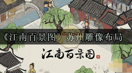 《江南百景图》苏州雕像布局怎么玩 《江南百景图》苏州雕像布局攻略