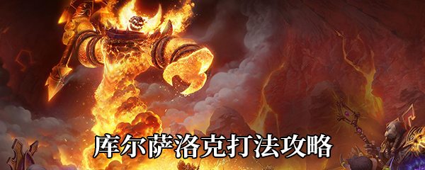 魔兽世界9.0伤逝剧场库尔萨洛克怎么打 